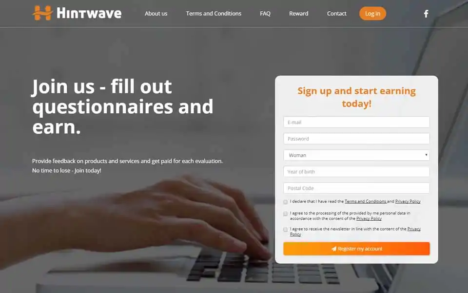Create a free account in Hintwave - it does not obligate you to anything. Use your opinion-forming power. You will receive regular e-mail invitations from us to participate in market researches - in each you can, but you don’t have to participate - it's always your choice.